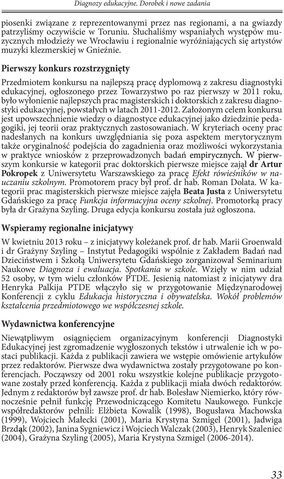 Pierwszy konkurs rozstrzygnięty Przedmiotem konkursu na najlepszą pracę dyplomową z zakresu diagnostyki edukacyjnej, ogłoszonego przez Towarzystwo po raz pierwszy w 2011 roku, było wyłonienie