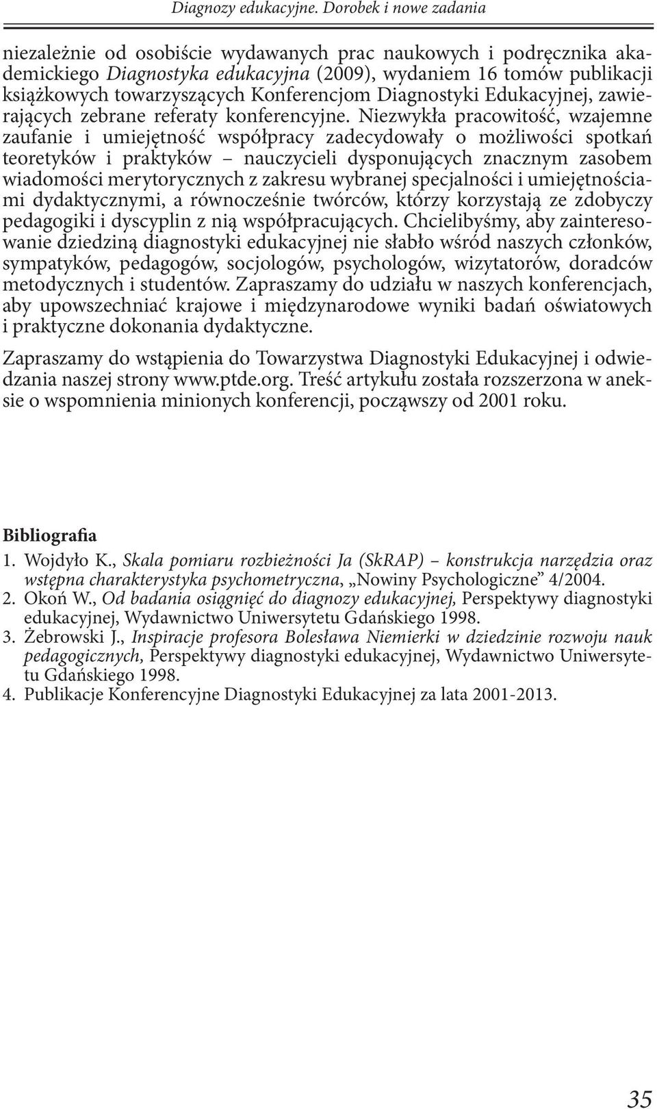 Niezwykła pracowitość, wzajemne zaufanie i umiejętność współpracy zadecydowały o możliwości spotkań teoretyków i praktyków nauczycieli dysponujących znacznym zasobem wiadomości merytorycznych z