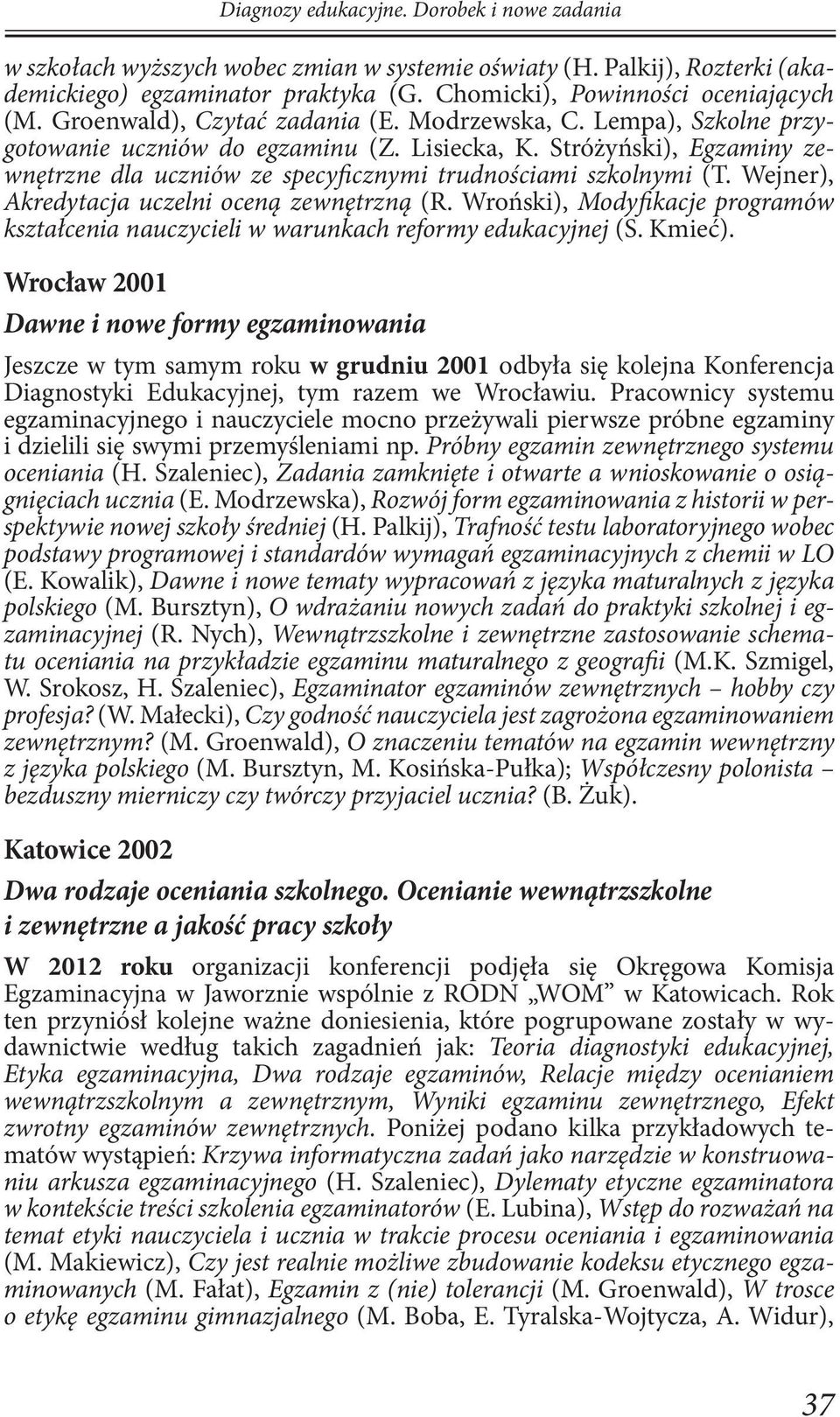 Wejner), Akredytacja uczelni oceną zewnętrzną (R. Wroński), Modyfikacje programów kształcenia nauczycieli w warunkach reformy edukacyjnej (S. Kmieć).