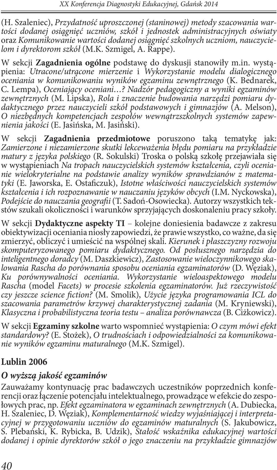 szkolnych uczniom, nauczycielom i dyrektorom szkół (M.K. Szmigel, A. Rappe). W sekcji Zagadnienia ogólne podstawę do dyskusji stanowiły m.in.