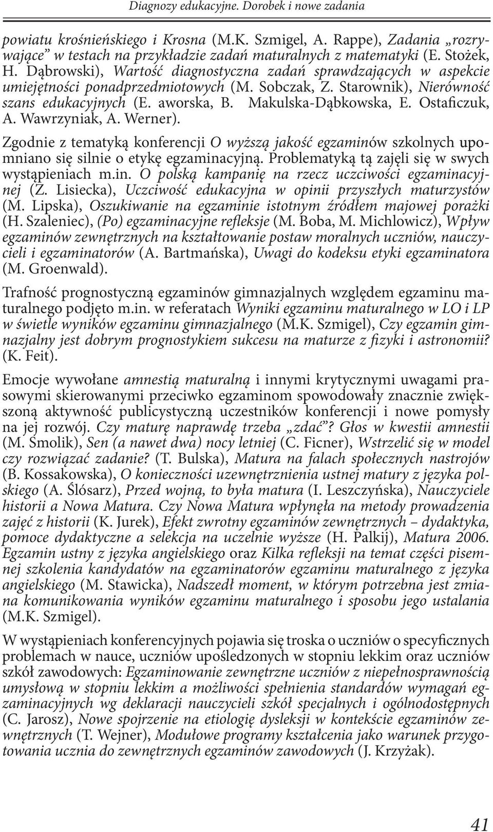 Ostaficzuk, A. Wawrzyniak, A. Werner). Zgodnie z tematyką konferencji O wyższą jakość egzaminów szkolnych upo- mniano się silnie o etykę egzaminacyjną.