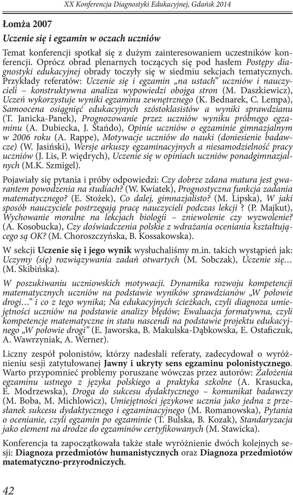 Przykłady referatów: Uczenie się i egzamin na ustach uczniów i nauczycieli konstruktywna analiza wypowiedzi obojga stron (M. Daszkiewicz), Uczeń wykorzystuje wyniki egzaminu zewnętrznego (K.