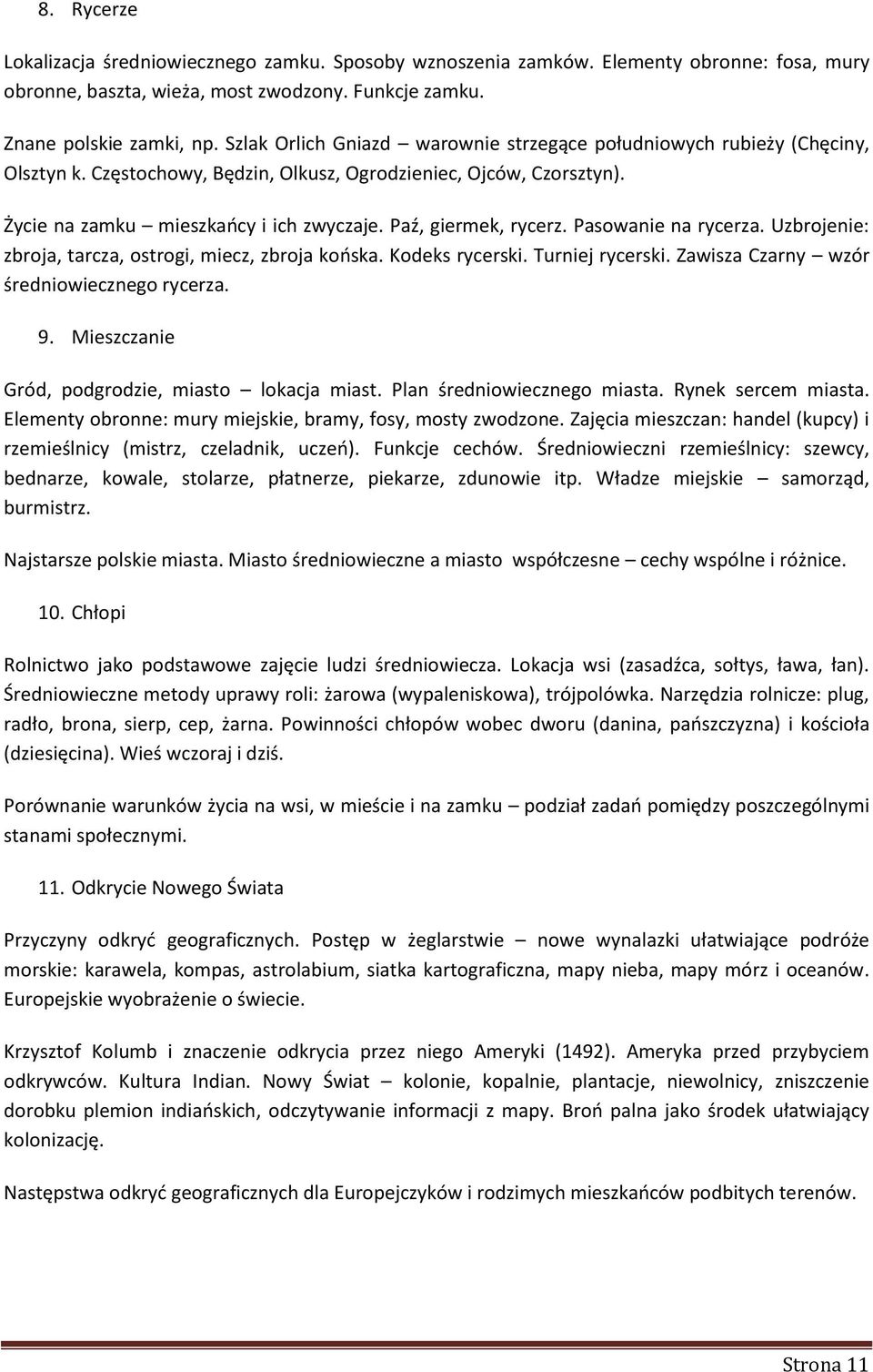 Paź, giermek, rycerz. Pasowanie na rycerza. Uzbrojenie: zbroja, tarcza, ostrogi, miecz, zbroja końska. Kodeks rycerski. Turniej rycerski. Zawisza Czarny wzór średniowiecznego rycerza. 9.