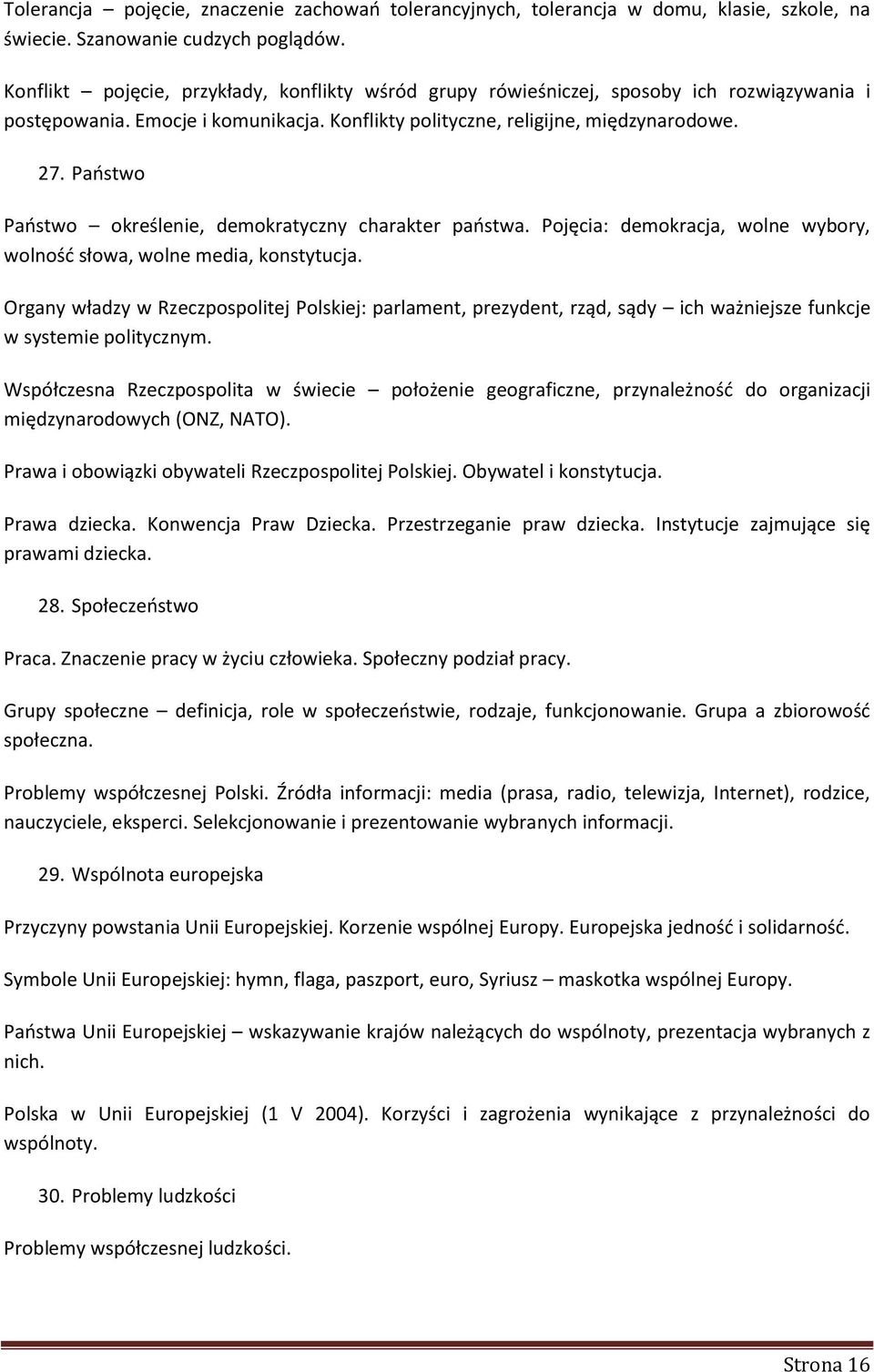 Państwo Państwo określenie, demokratyczny charakter państwa. Pojęcia: demokracja, wolne wybory, wolność słowa, wolne media, konstytucja.