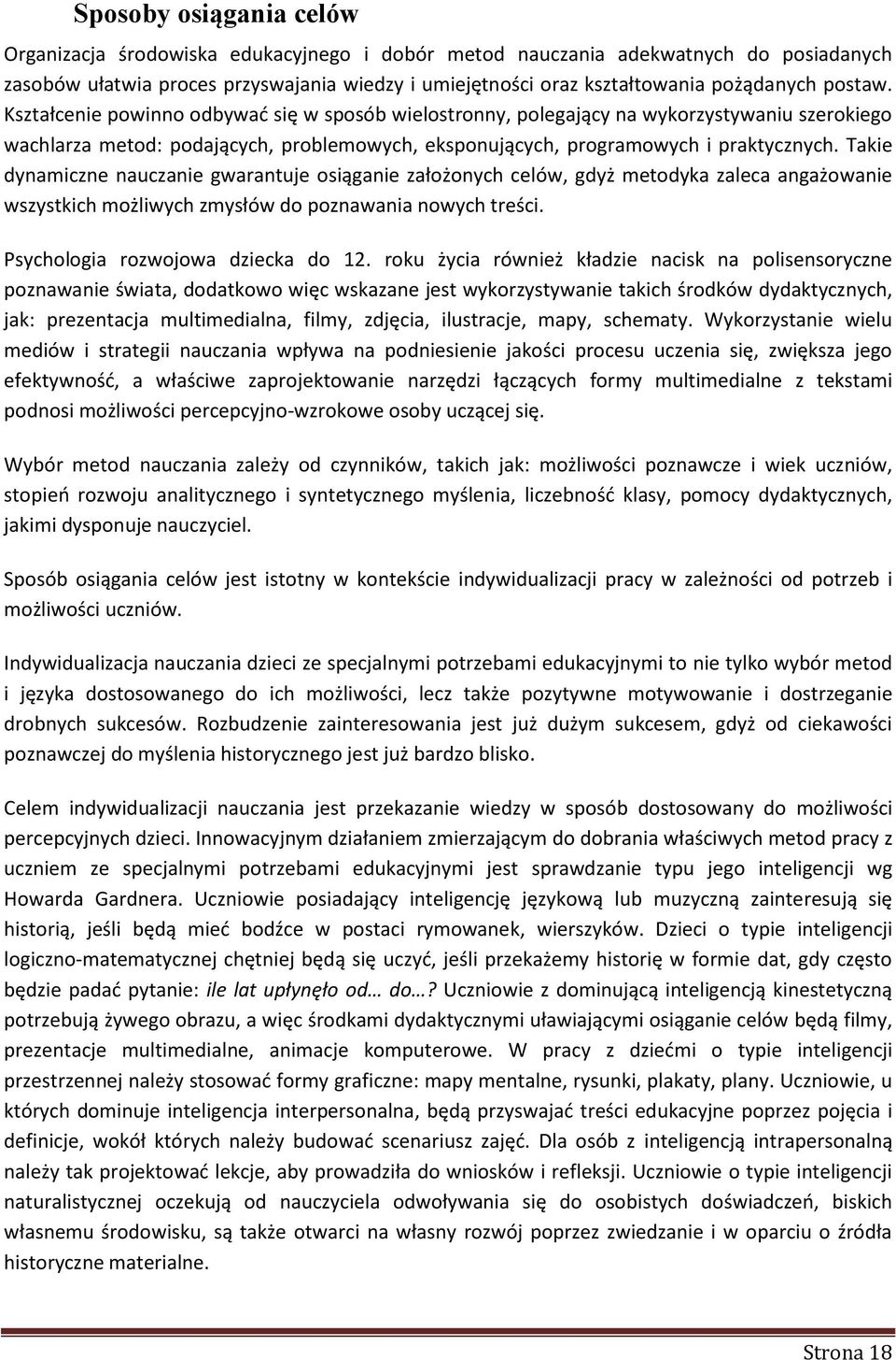 Takie dynamiczne nauczanie gwarantuje osiąganie założonych celów, gdyż metodyka zaleca angażowanie wszystkich możliwych zmysłów do poznawania nowych treści. Psychologia rozwojowa dziecka do 12.