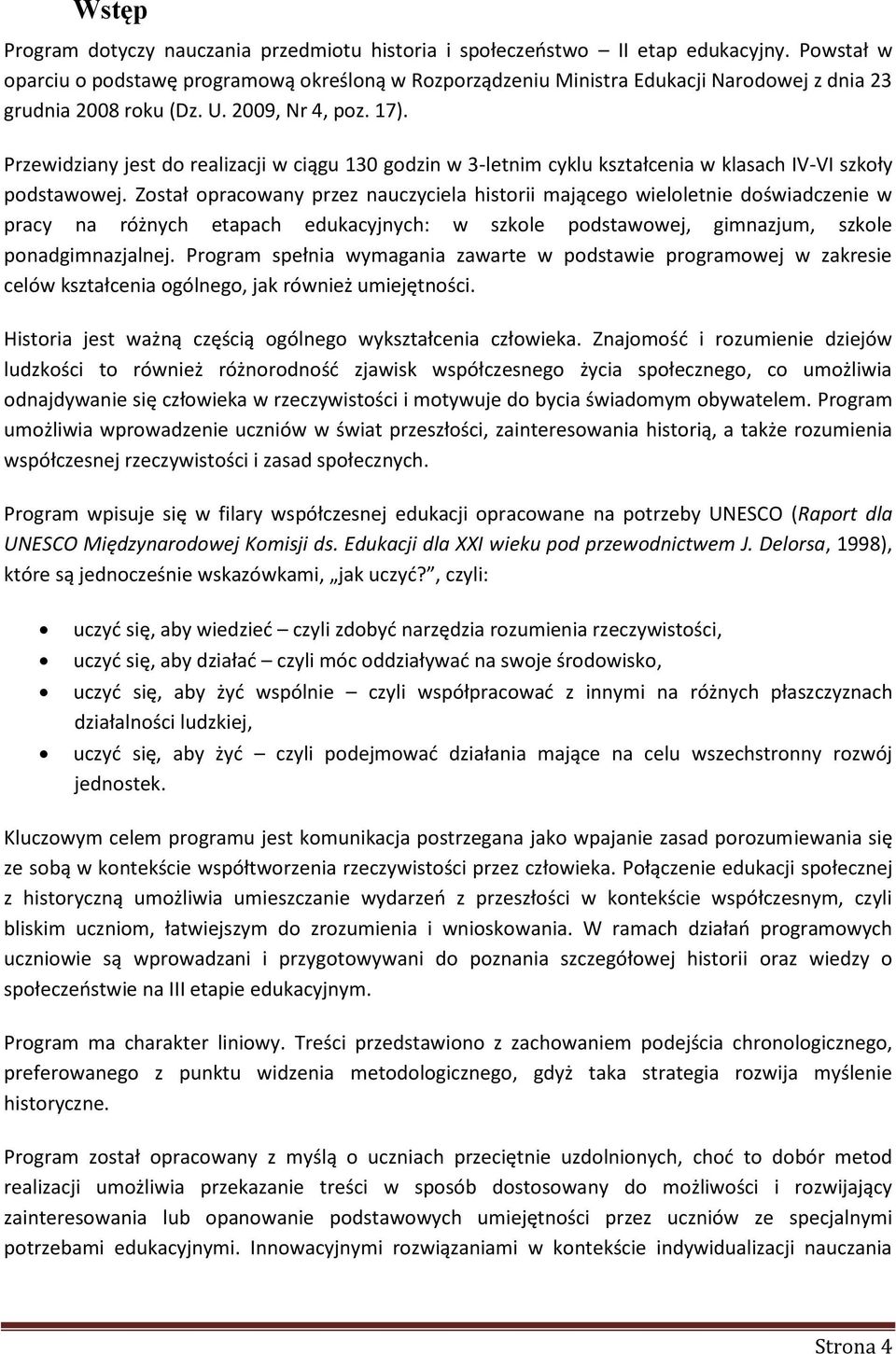 Przewidziany jest do realizacji w ciągu 130 godzin w 3-letnim cyklu kształcenia w klasach IV-VI szkoły podstawowej.