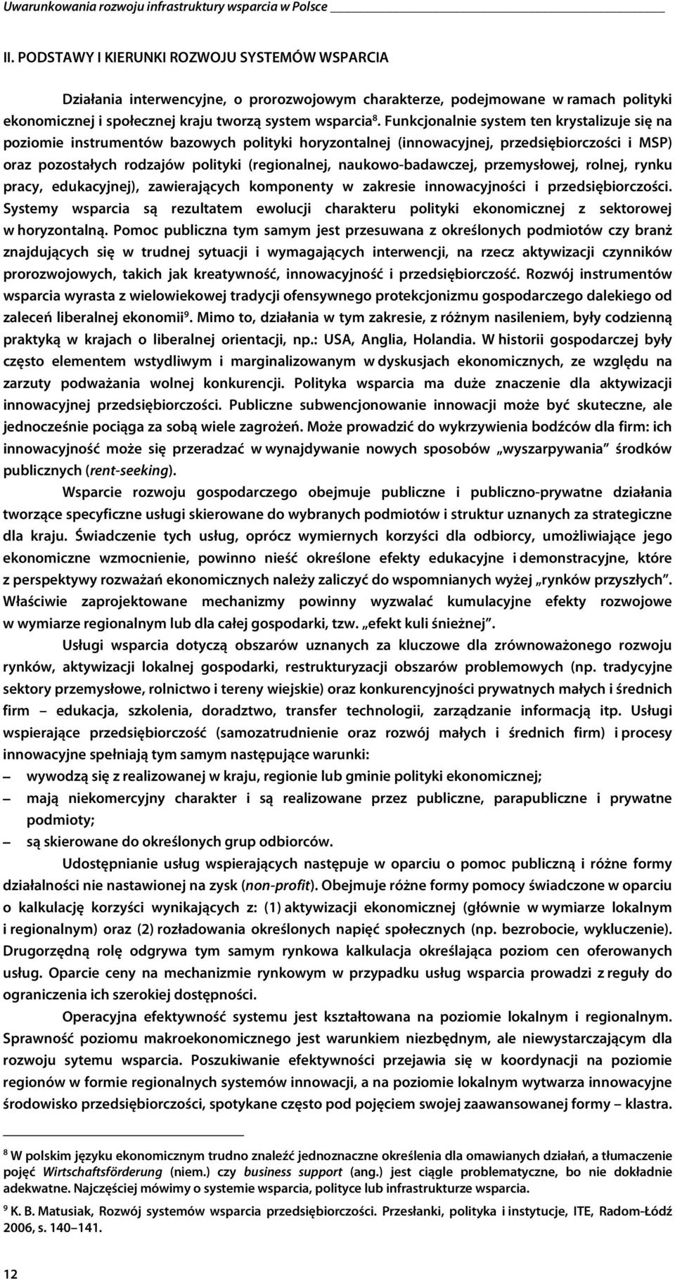 Funkcjonalnie system ten krystalizuje się na poziomie instrumentów bazowych polityki horyzontalnej (innowacyjnej, przedsiębiorczości i MSP) oraz pozostałych rodzajów polityki (regionalnej,