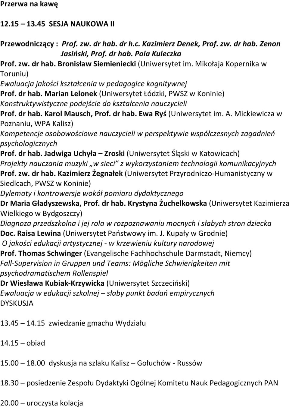 Marian Lelonek (Uniwersytet Łódzki, PWSZ w Koninie) Konstruktywistyczne podejście do kształcenia nauczycieli Prof. dr hab. Karol Mausch, Prof. dr hab. Ewa Ryś (Uniwersytet im. A.