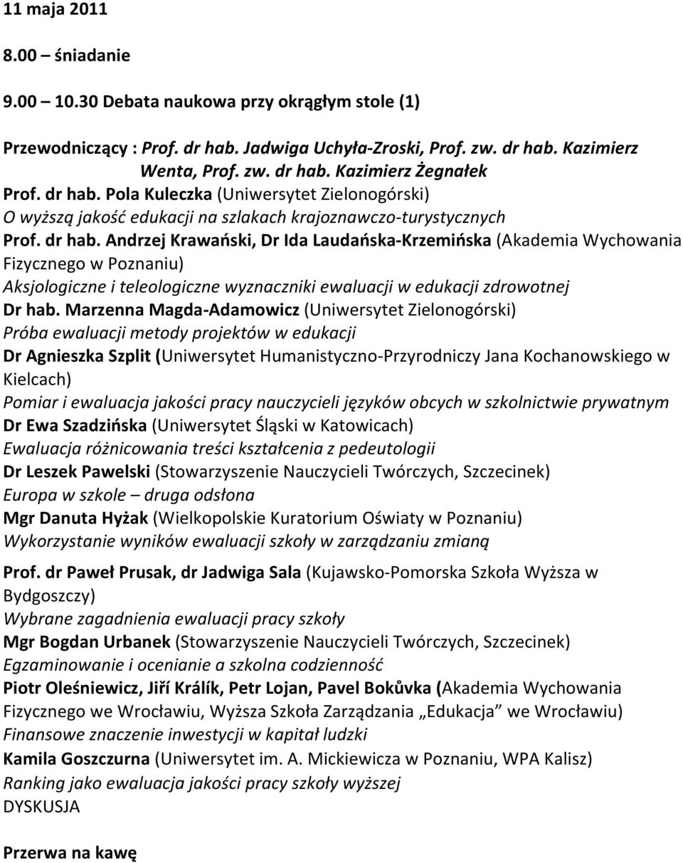 Andrzej Krawański, Dr Ida Laudańska-Krzemińska (Akademia Wychowania Fizycznego w Poznaniu) Aksjologiczne i teleologiczne wyznaczniki ewaluacji w edukacji zdrowotnej Dr hab.