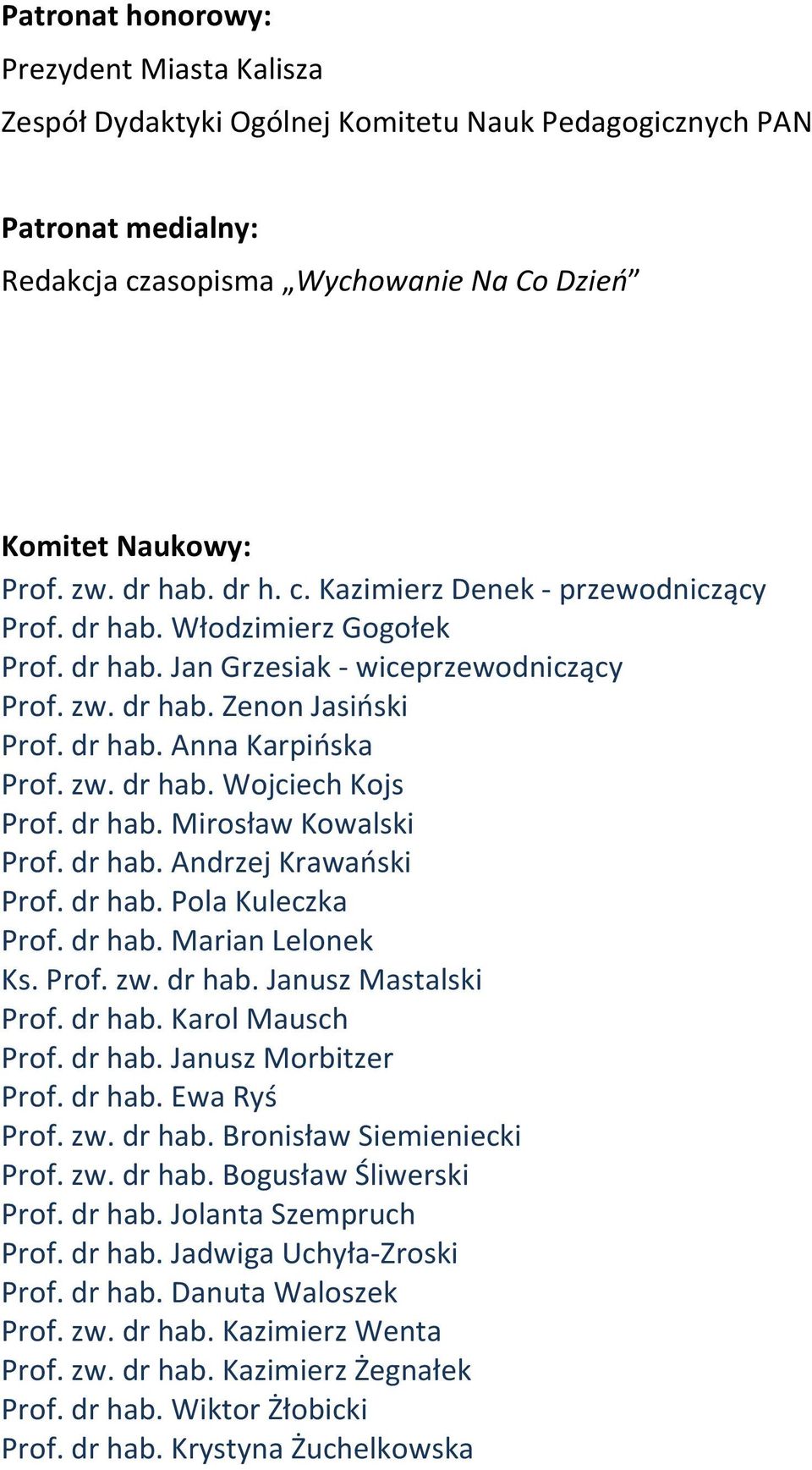 dr hab. Mirosław Kowalski Prof. dr hab. Andrzej Krawański Prof. dr hab. Pola Kuleczka Prof. dr hab. Marian Lelonek Ks. Prof. zw. dr hab. Janusz Mastalski Prof. dr hab. Karol Mausch Prof. dr hab. Janusz Morbitzer Prof.