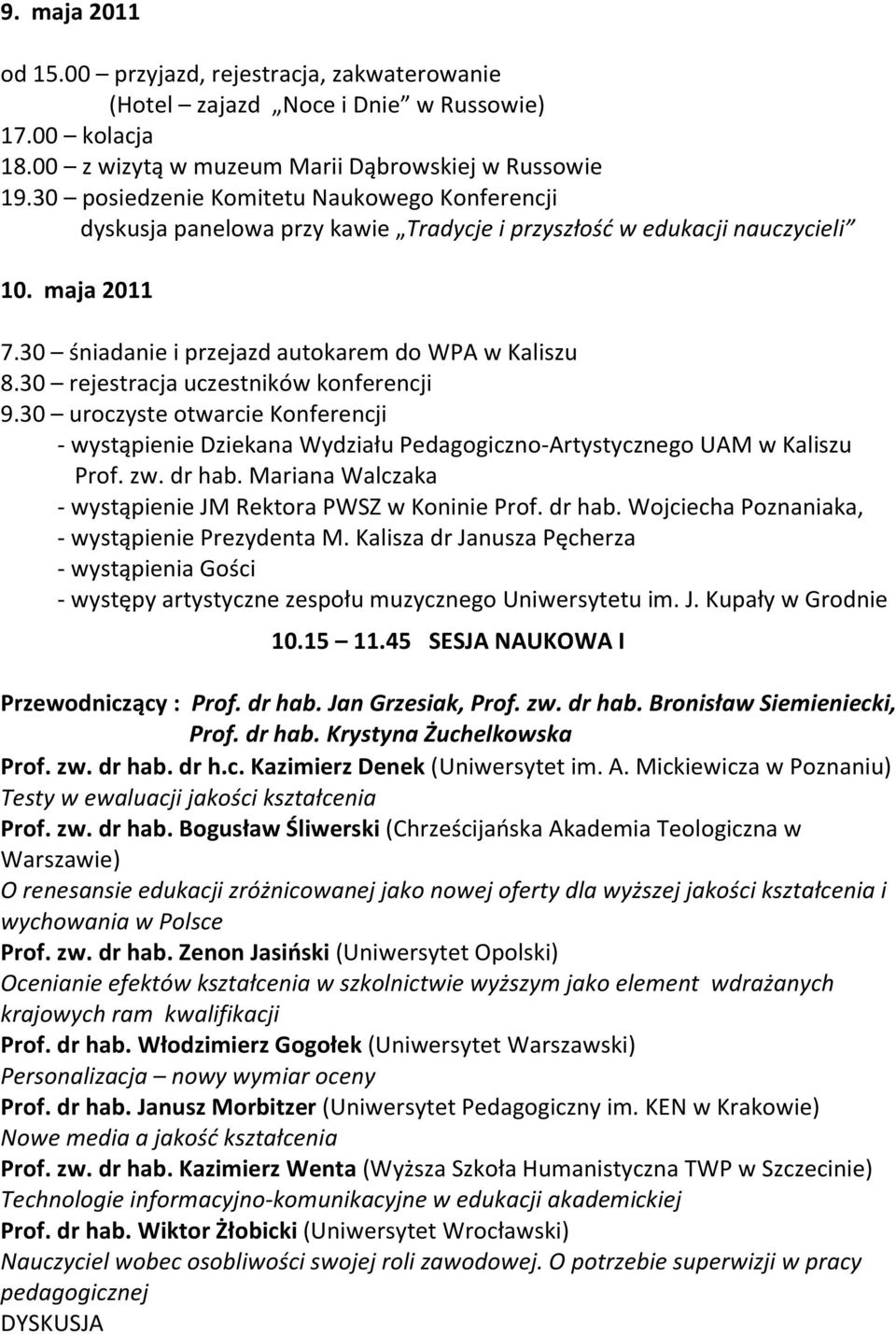 30 rejestracja uczestników konferencji 9.30 uroczyste otwarcie Konferencji - wystąpienie Dziekana Wydziału Pedagogiczno-Artystycznego UAM w Kaliszu Prof. zw. dr hab.