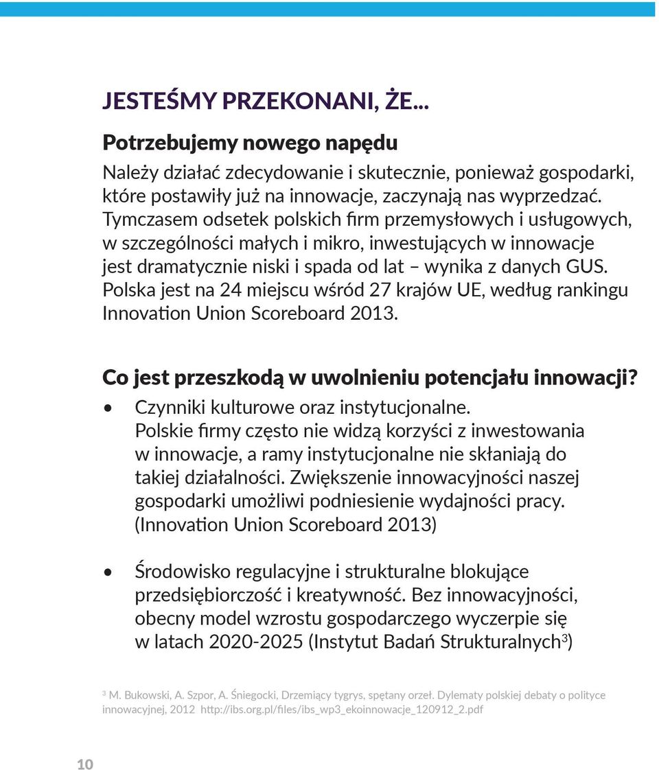 Polska jest na 24 miejscu wśród 27 krajów UE, według rankingu Innovation Union Scoreboard 2013. Co jest przeszkodą w uwolnieniu potencjału innowacji? Czynniki kulturowe oraz instytucjonalne.