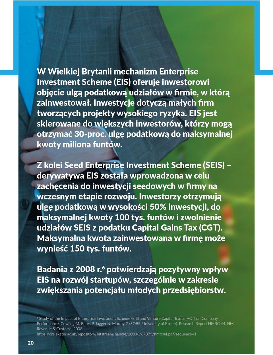 Z kolei Seed Enterprise Investment Scheme (SEIS) derywatywa EIS została wprowadzona w celu zachęcenia do inwestycji seedowych w firmy na wczesnym etapie rozwoju.