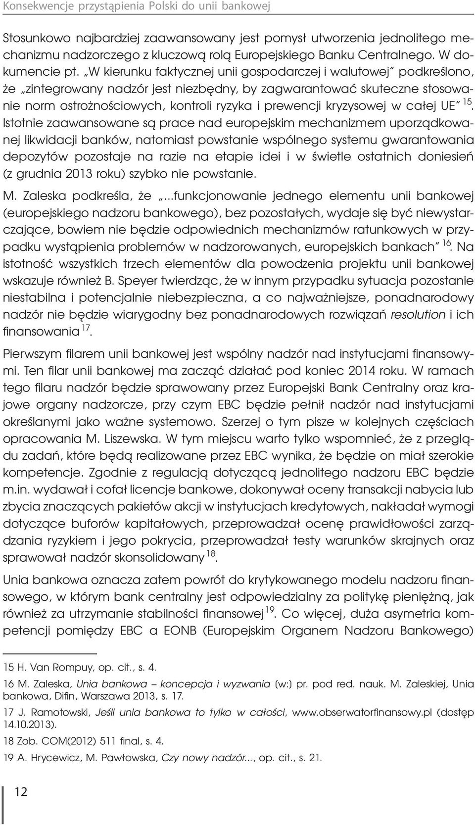 W kierunku faktycznej unii gospodarczej i walutowej podkreślono, że zintegrowany nadzór jest niezbędny, by zagwarantować skuteczne stosowanie norm ostrożnościowych, kontroli ryzyka i prewencji