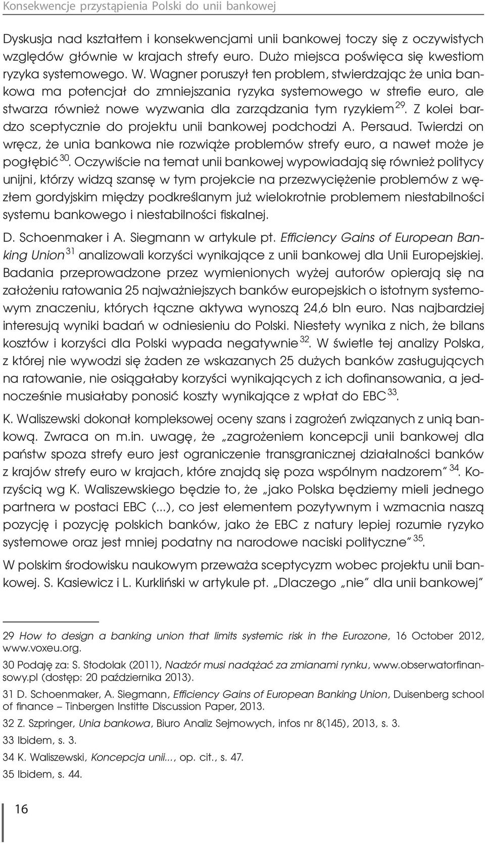 Wagner poruszył ten problem, stwierdzając że unia bankowa ma potencjał do zmniejszania ryzyka systemowego w strefie euro, ale stwarza również nowe wyzwania dla zarządzania tym ryzykiem 29.