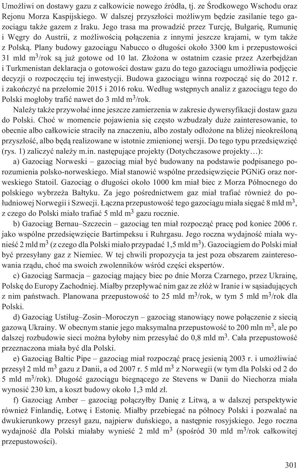 Plany budowy gazoci¹gu Nabucco o d³ugoœci oko³o 3300 km i przepustowoœci 31 mld m 3 /rok s¹ ju gotowe od 10 lat.