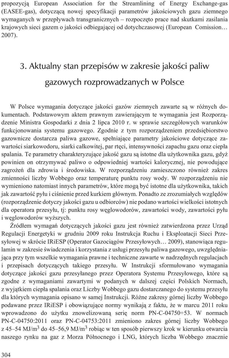 Aktualny stan przepisów w zakresie jakoœci paliw gazowych rozprowadzanych w Polsce W Polsce wymagania dotycz¹ce jakoœci gazów ziemnych zawarte s¹ w ró nych dokumentach.