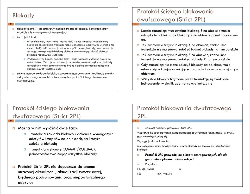 Jeśli transakcja zakłada współdzieloną blokadę, inne transakcje też mogą założyć współdzieloną blokadę, ale nie mogą założyć blokady drugiego rodzaju, tzn. wyłącznej Wyłączna, typu X (ang.