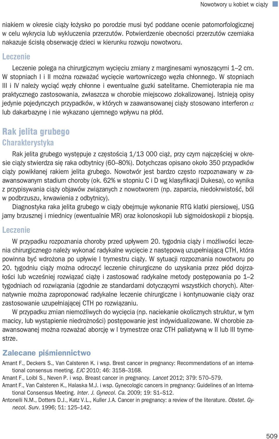 W stopniach I i II można rozważać wycięcie wartowniczego węzła chłonnego. W stopniach III i IV należy wyciąć węzły chłonne i ewentualne guzki satelitarne.