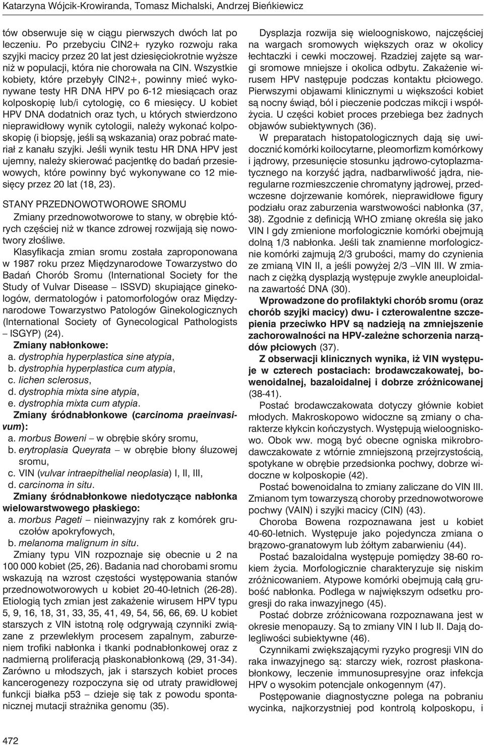 Wszystkie kobiety, które przebyły CIN2+, powinny mieć wykonywane testy HR DNA HPV po 6-12 miesiącach oraz kolposkopię lub/i cytologię, co 6 miesięcy.