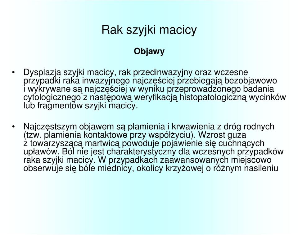 Najczęstszym objawem są plamienia i krwawienia z dróg rodnych (tzw. plamienia kontaktowe przy współŝyciu).