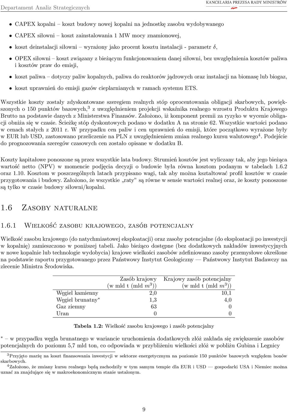 reaktorów jądrowych oraz instalacji na biomasę lub biogaz, koszt uprawnień do emisji gazów cieplarnianych w ramach systemu ETS Wszystkie koszty zostały zdyskontowane szeregiem realnych stóp