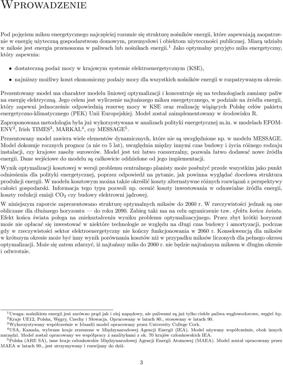 systemie elektroenergetycznym (KSE), najniższy możliwy koszt ekonomiczny podaży mocy dla wszystkich nośników energii w rozpatrywanym okresie Prezentowany model ma charakter modelu liniowej