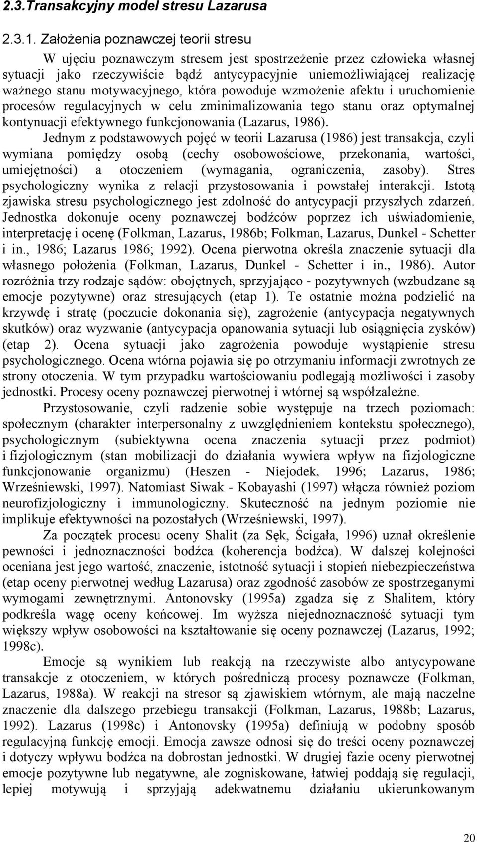 motywacyjnego, która powoduje wzmożenie afektu i uruchomienie procesów regulacyjnych w celu zminimalizowania tego stanu oraz optymalnej kontynuacji efektywnego funkcjonowania (Lazarus, 1986).