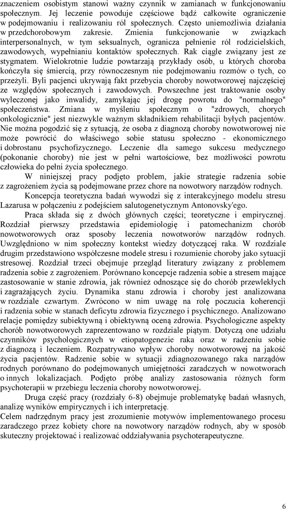 Zmienia funkcjonowanie w związkach interpersonalnych, w tym seksualnych, ogranicza pełnienie ról rodzicielskich, zawodowych, wypełnianiu kontaktów społecznych. Rak ciągle związany jest ze stygmatem.