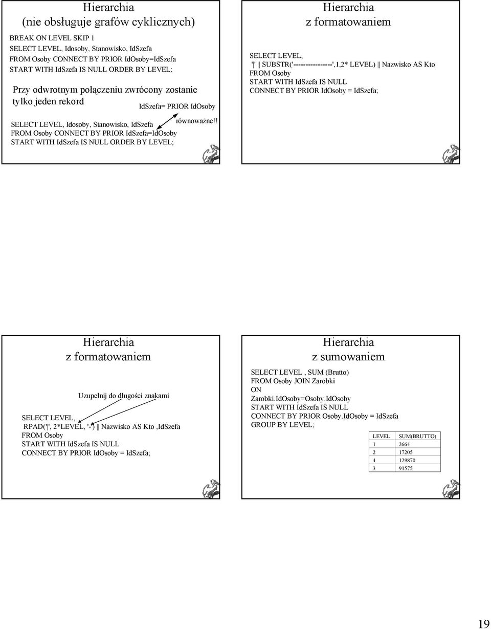 START WITH IdSzefa IS NULL CONNECT BY PRIOR IdOsoby = IdSzefa; równoważne!