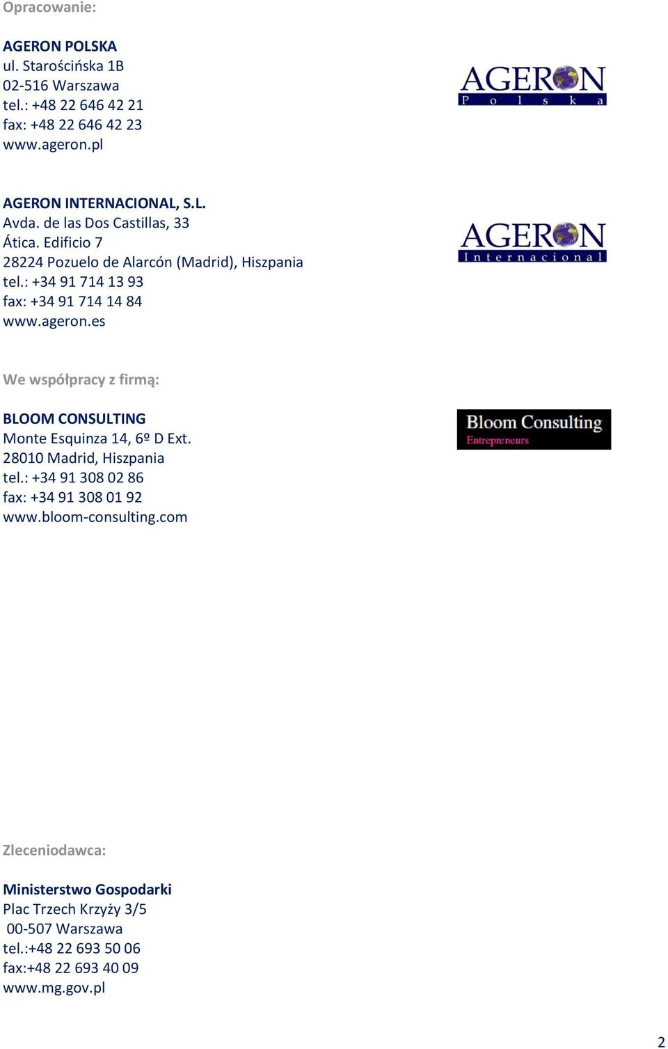 es We współpracy z firmą: BLOOM CONSULTING Monte Esquinza 14, 6º D Ext. 28010 Madrid, Hiszpania tel.: +34 91 308 02 86 fax: +34 91 308 01 92 www.