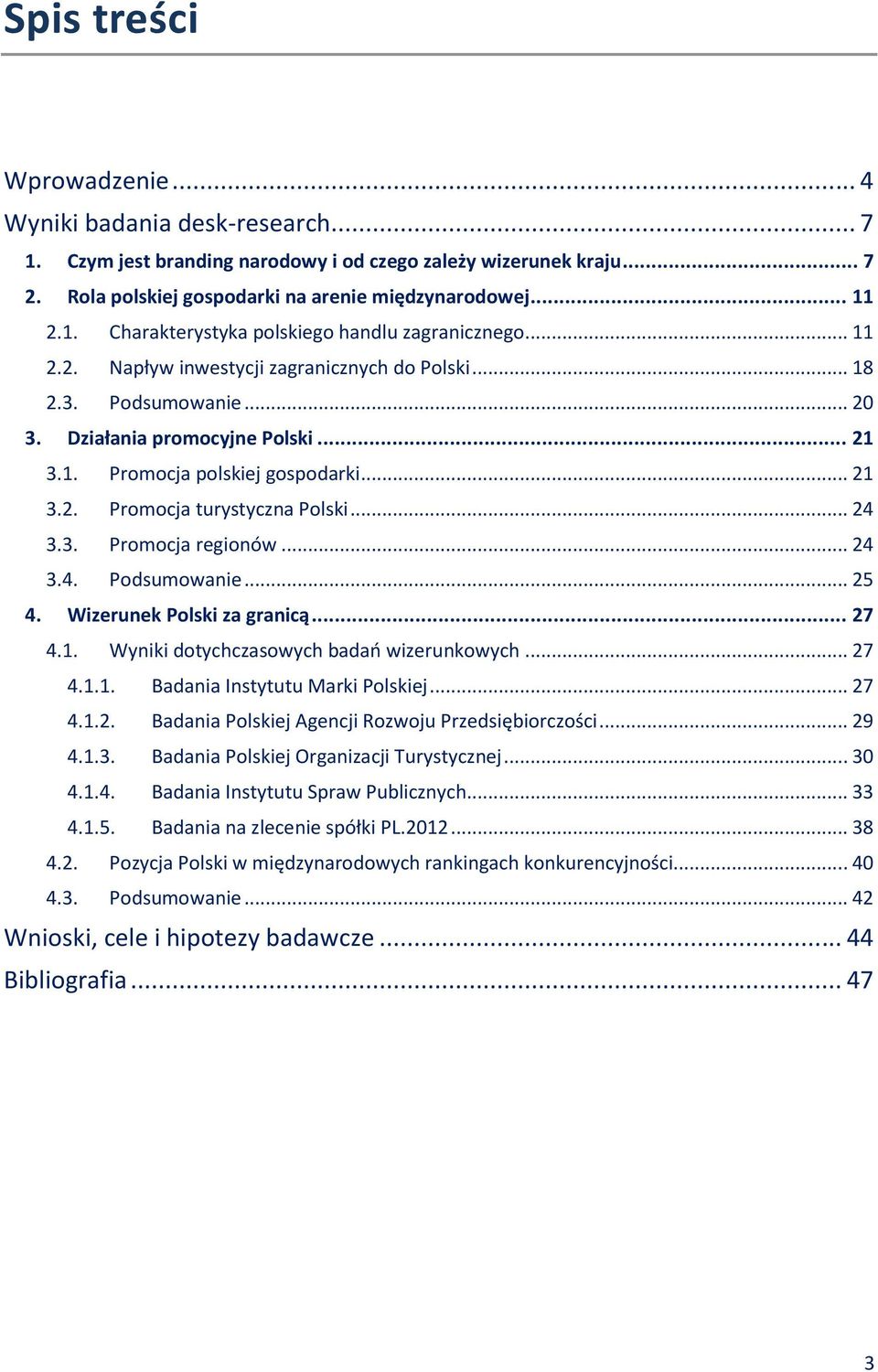 3. Promocja regionów... 24 3.4. Podsumowanie... 25 4. Wizerunek Polski za granicą... 27 4.1. Wyniki dotychczasowych badao wizerunkowych... 27 4.1.1. Badania Instytutu Marki Polskiej... 27 4.1.2. Badania Polskiej Agencji Rozwoju Przedsiębiorczości.