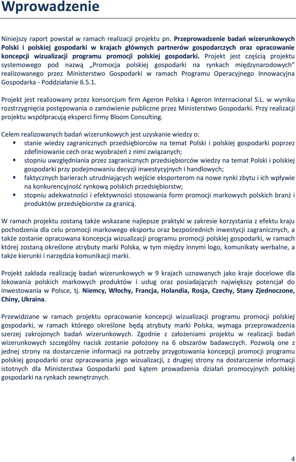 Projekt jest częścią projektu systemowego pod nazwą Promocja polskiej gospodarki na rynkach międzynarodowych realizowanego przez Ministerstwo Gospodarki w ramach Programu Operacyjnego Innowacyjna