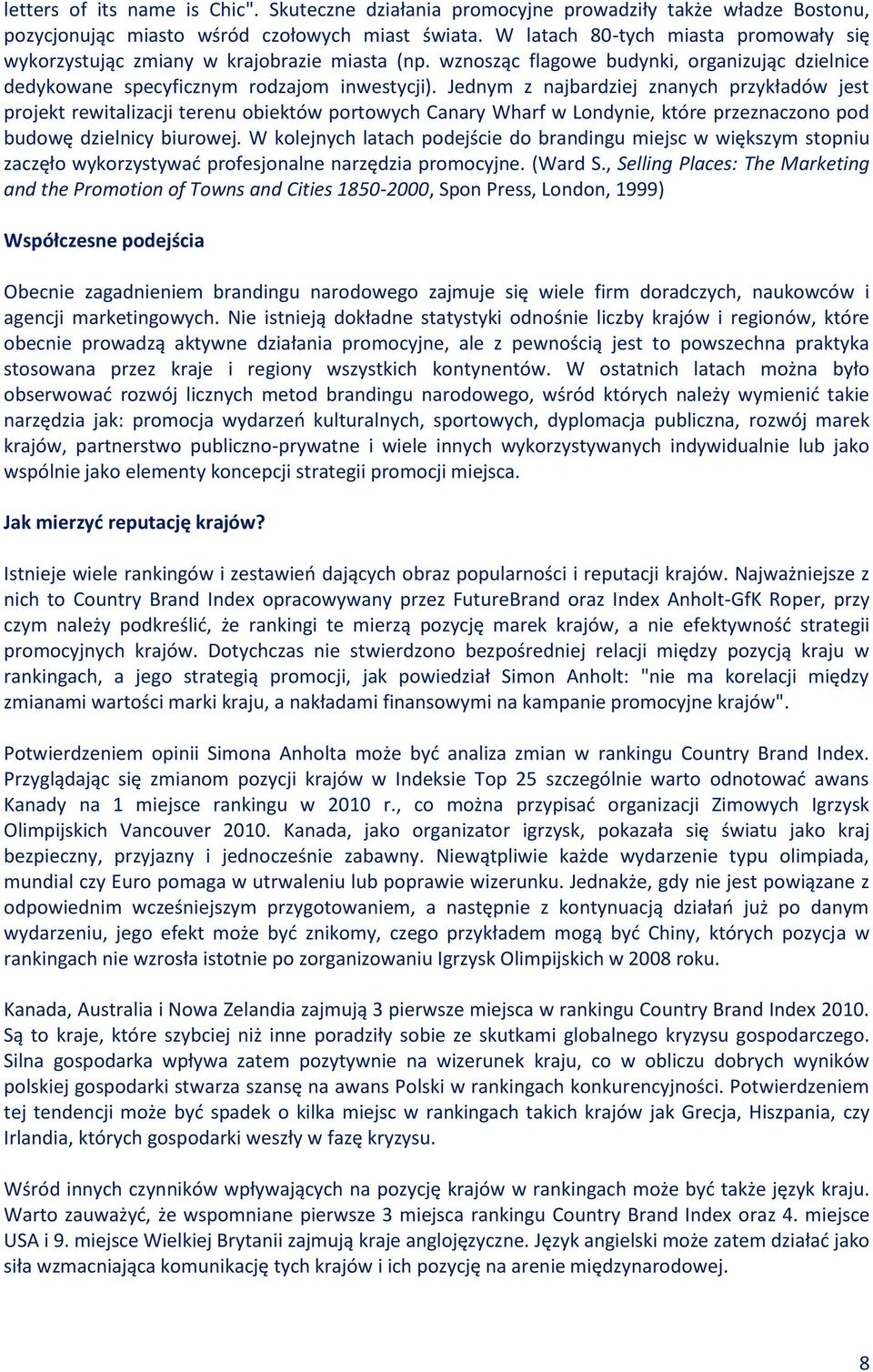 Jednym z najbardziej znanych przykładów jest projekt rewitalizacji terenu obiektów portowych Canary Wharf w Londynie, które przeznaczono pod budowę dzielnicy biurowej.