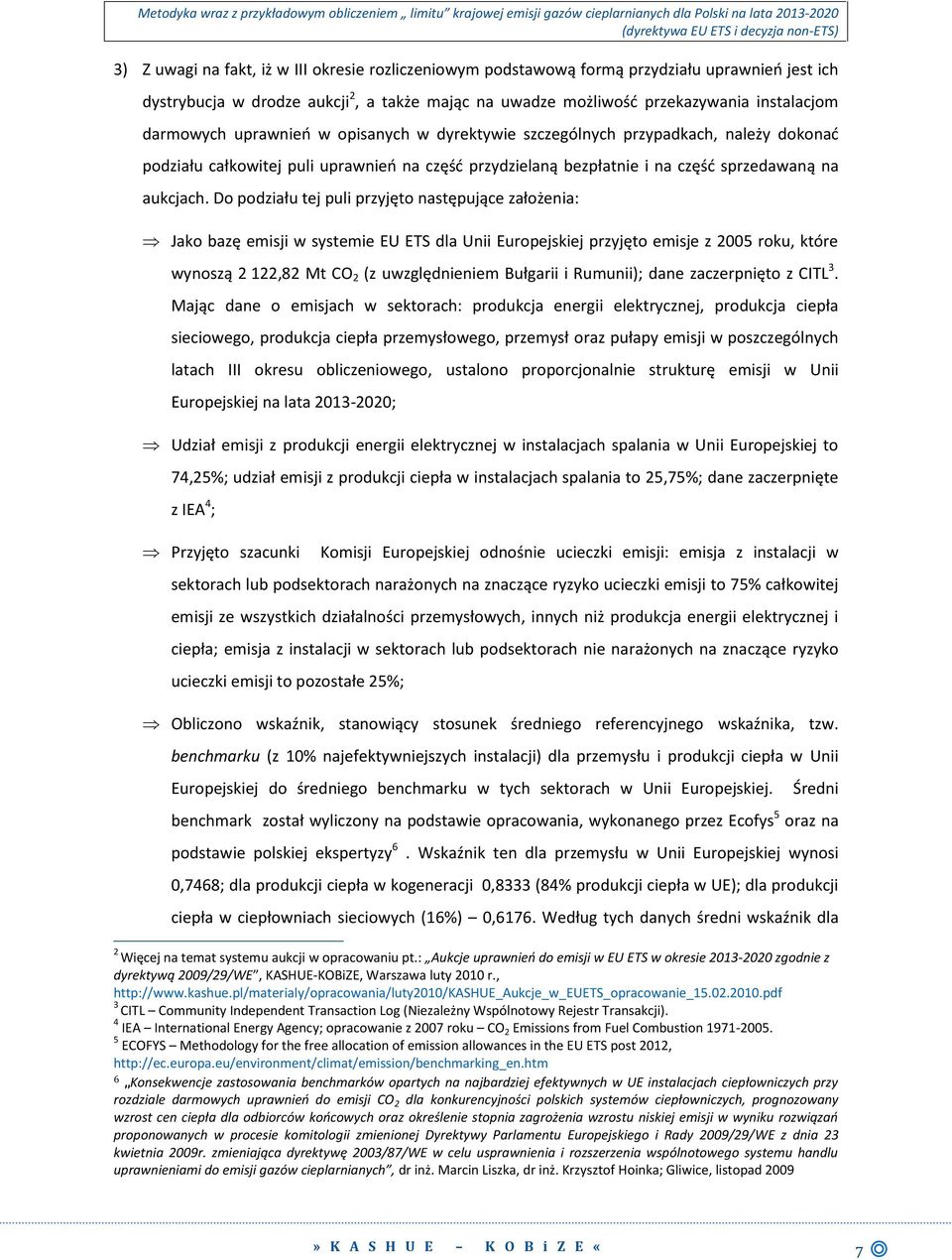 Do podziału tej puli przyjęto następujące założenia: Jako bazę emisji w systemie EU ETS dla Unii Europejskiej przyjęto emisje z 2005 roku, które wynoszą 2 122,82 Mt CO 2 (z uwzględnieniem Bułgarii i