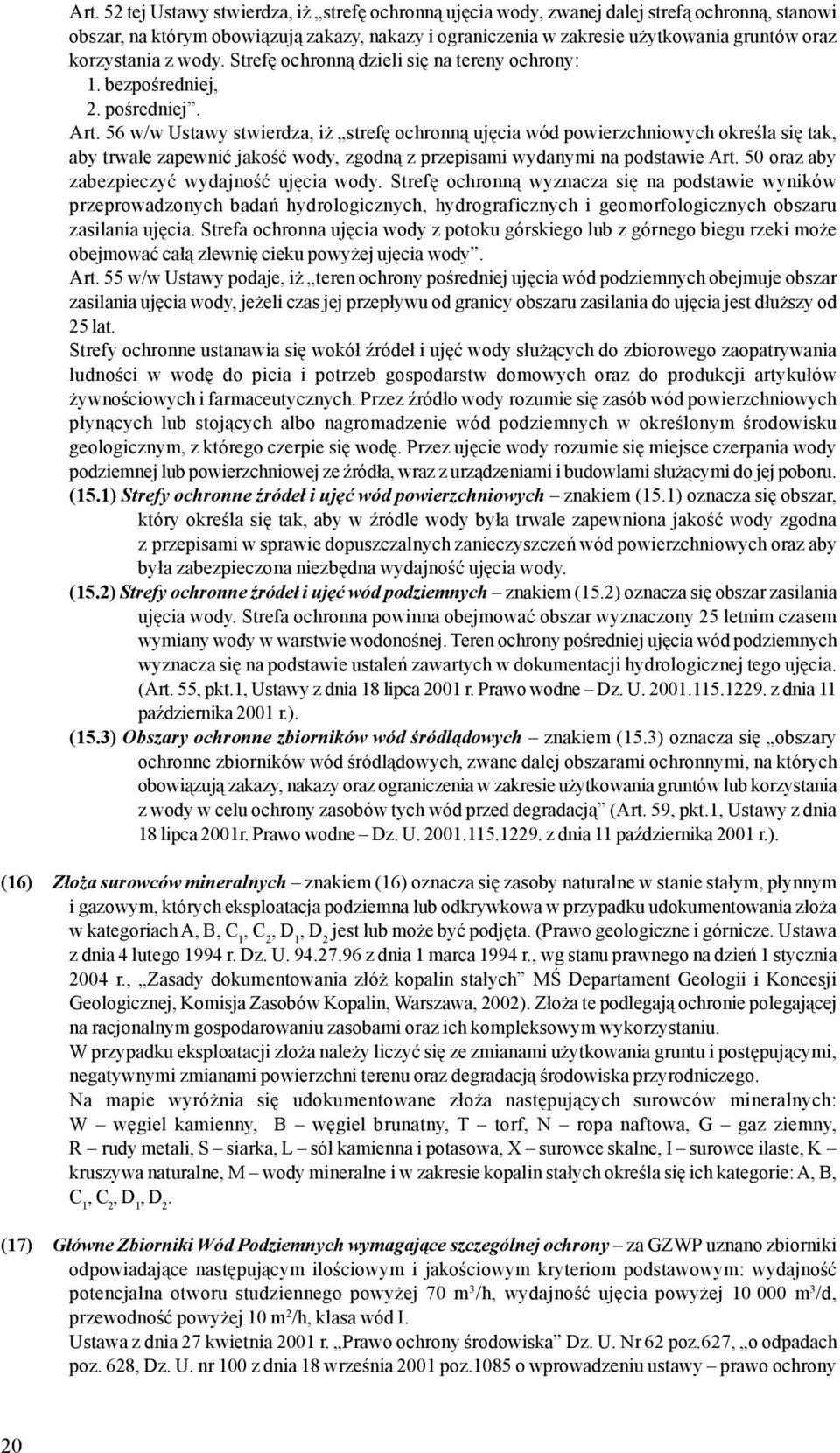 56 ww Ustawy stwierdza, i strefê ochronn¹ ujêcia wód powierzchniowych okreœla siê tak, aby trwale zapewniæ jakoœæ wody, zgodn¹ z przepisami wydanymi na podstawie Art.