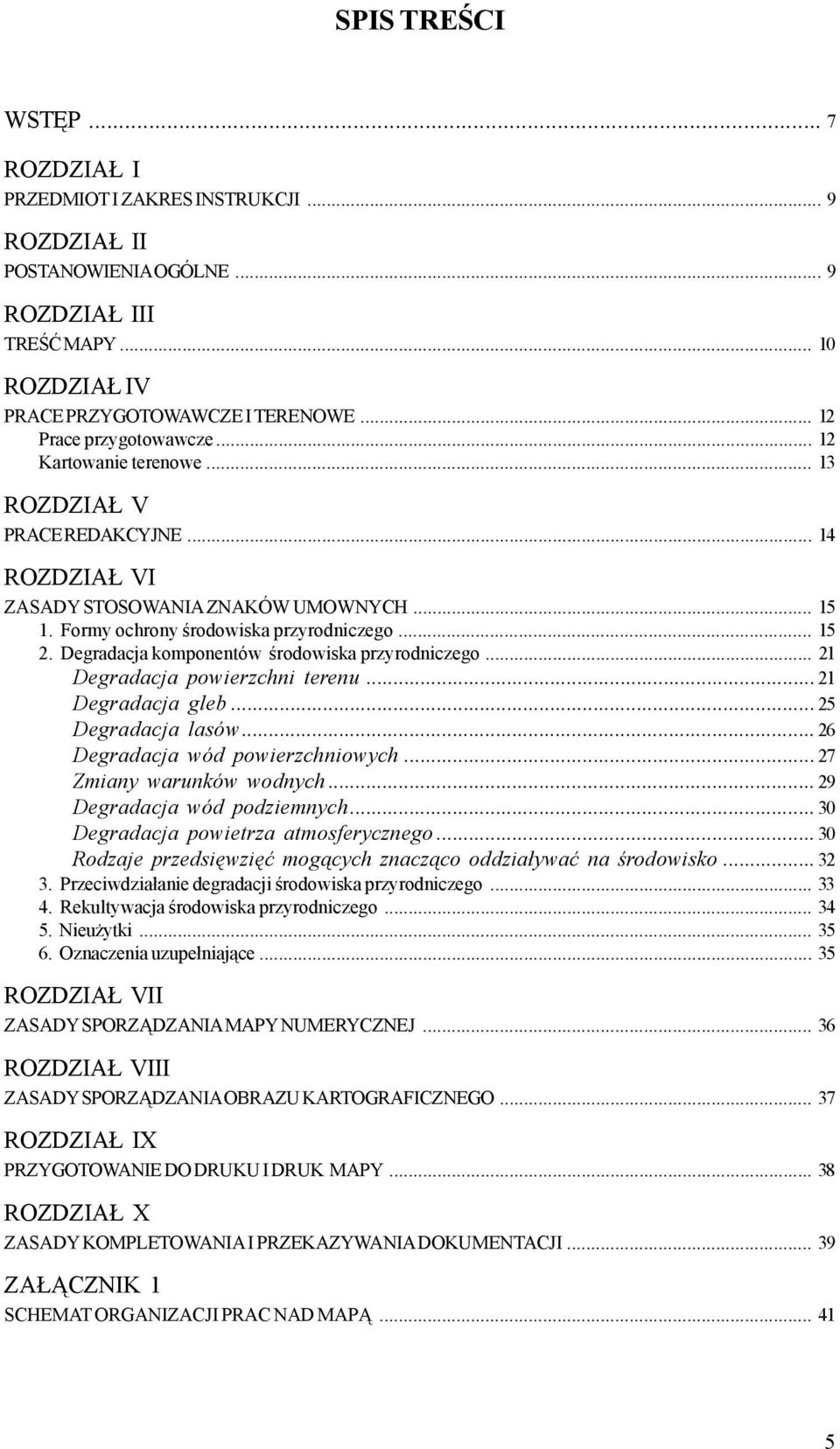 Degradacja komponentów œrodowiska przyrodniczego... 21 Degradacja powierzchni terenu... 21 Degradacja gleb... 25 Degradacja lasów... 26 Degradacja wód powierzchniowych... 27 Zmiany warunków wodnych.