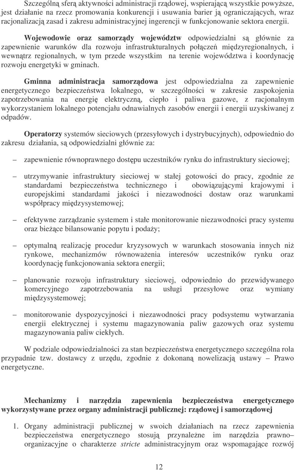 Wojewodowie oraz samorzdy województw odpowiedzialni s głównie za zapewnienie warunków dla rozwoju infrastrukturalnych połcze midzyregionalnych, i wewntrz regionalnych, w tym przede wszystkim na