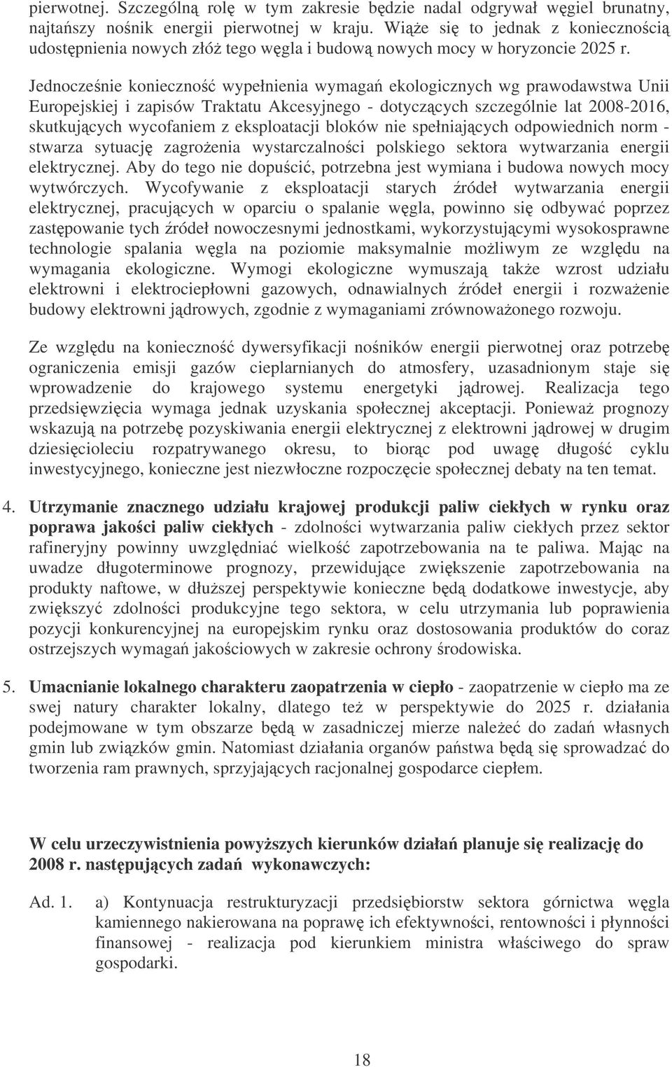 Jednocze nie konieczno wypełnienia wymaga ekologicznych wg prawodawstwa Unii Europejskiej i zapisów Traktatu Akcesyjnego - dotyczcych szczególnie lat 2008-2016, skutkujcych wycofaniem z eksploatacji