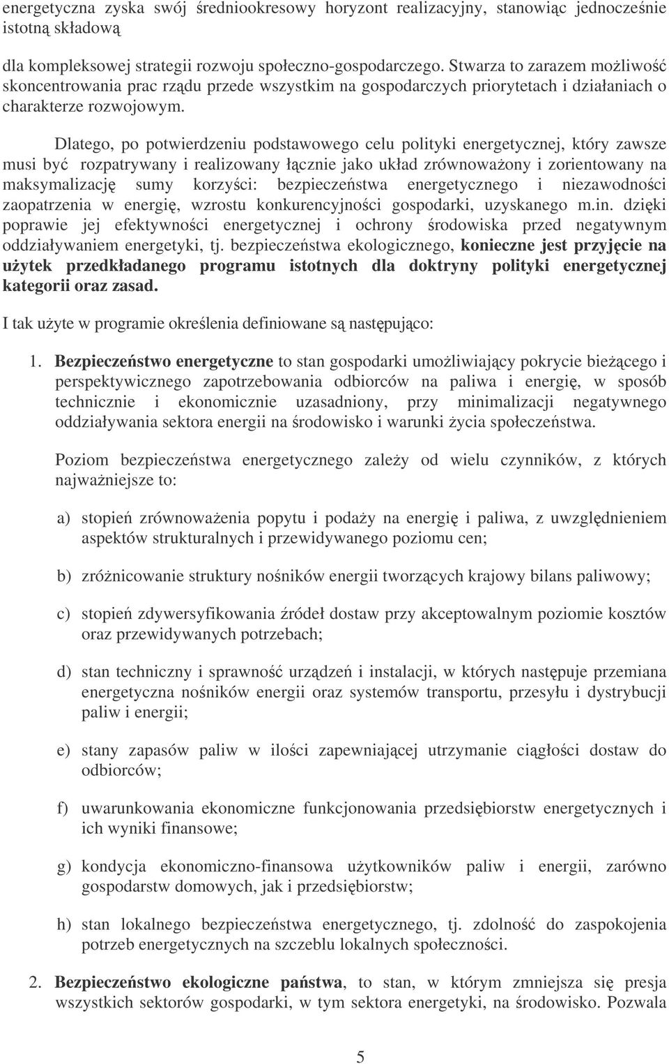 Dlatego, po potwierdzeniu podstawowego celu polityki energetycznej, który zawsze musi by rozpatrywany i realizowany łcznie jako układ zrównowaony i zorientowany na maksymalizacj sumy korzy ci: