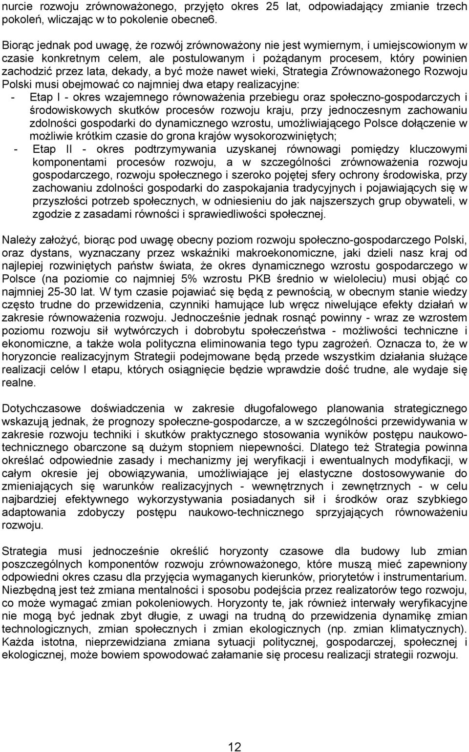 być może nawet wieki, Strategia Zrównoważonego Rozwoju Polski musi obejmować co najmniej dwa etapy realizacyjne: - Etap I - okres wzajemnego równoważenia przebiegu oraz społeczno-gospodarczych i