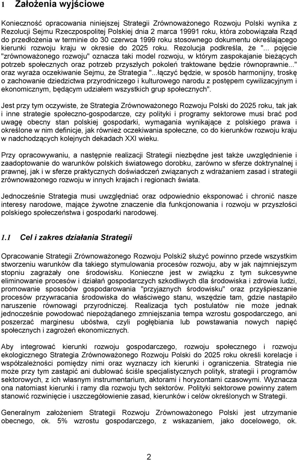 .. pojęcie "zrównoważonego rozwoju" oznacza taki model rozwoju, w którym zaspokajanie bieżących potrzeb społecznych oraz potrzeb przyszłych pokoleń traktowane będzie równoprawnie.