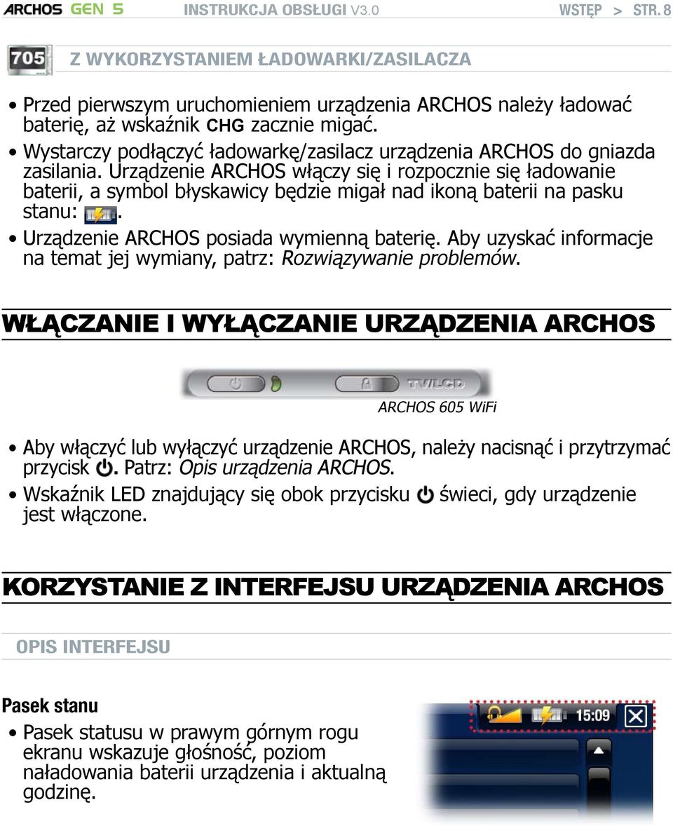 Urządzenie ARCHOS włączy się i rozpocznie się ładowanie baterii, a symbol błyskawicy będzie migał nad ikoną baterii na pasku stanu:. Urządzenie ARCHOS posiada wymienną baterię.