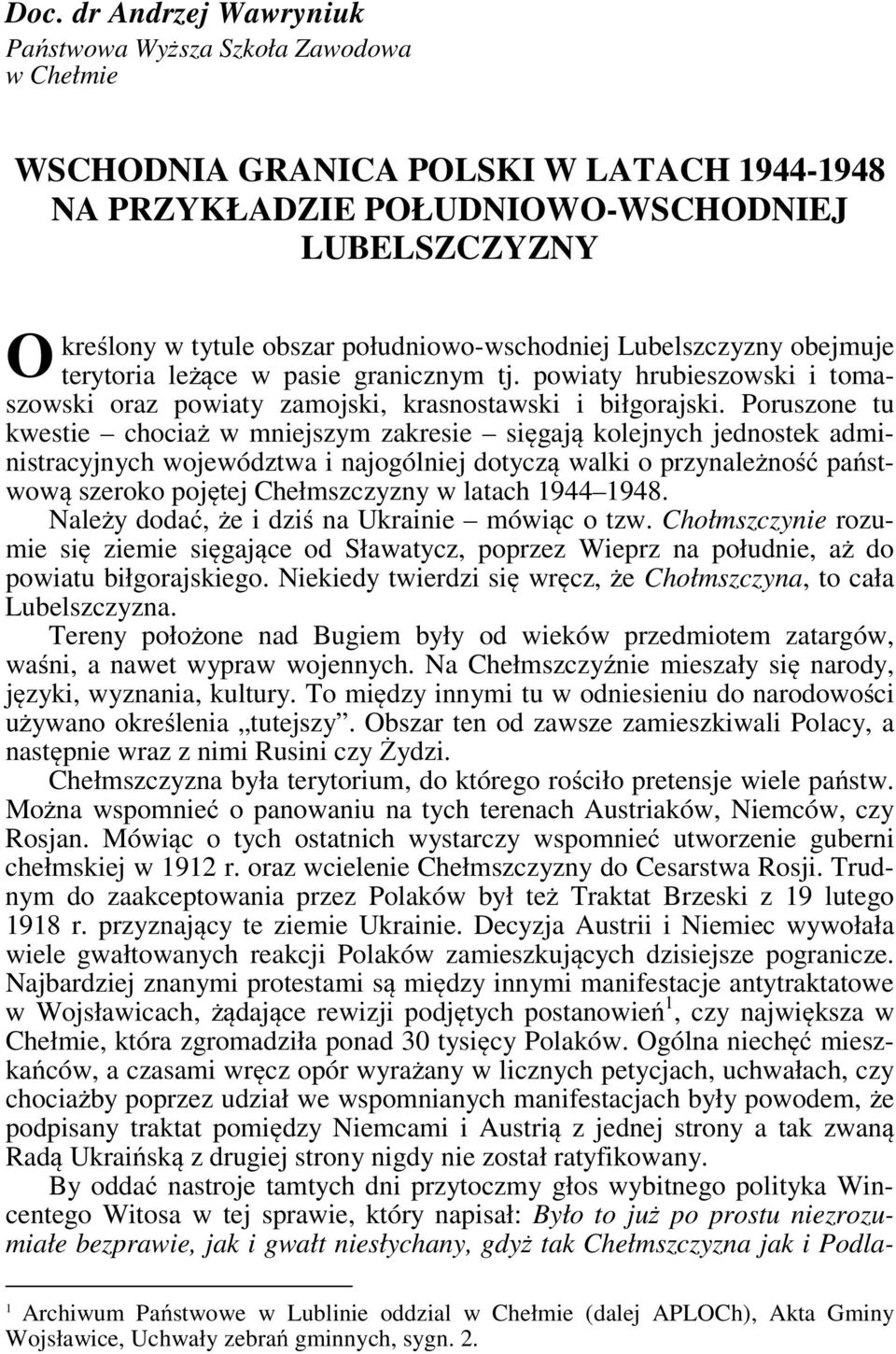 Poruszone tu kwestie chociaż w mniejszym zakresie sięgają kolejnych jednostek administracyjnych województwa i najogólniej dotyczą walki o przynależność państwową szeroko pojętej Chełmszczyzny w