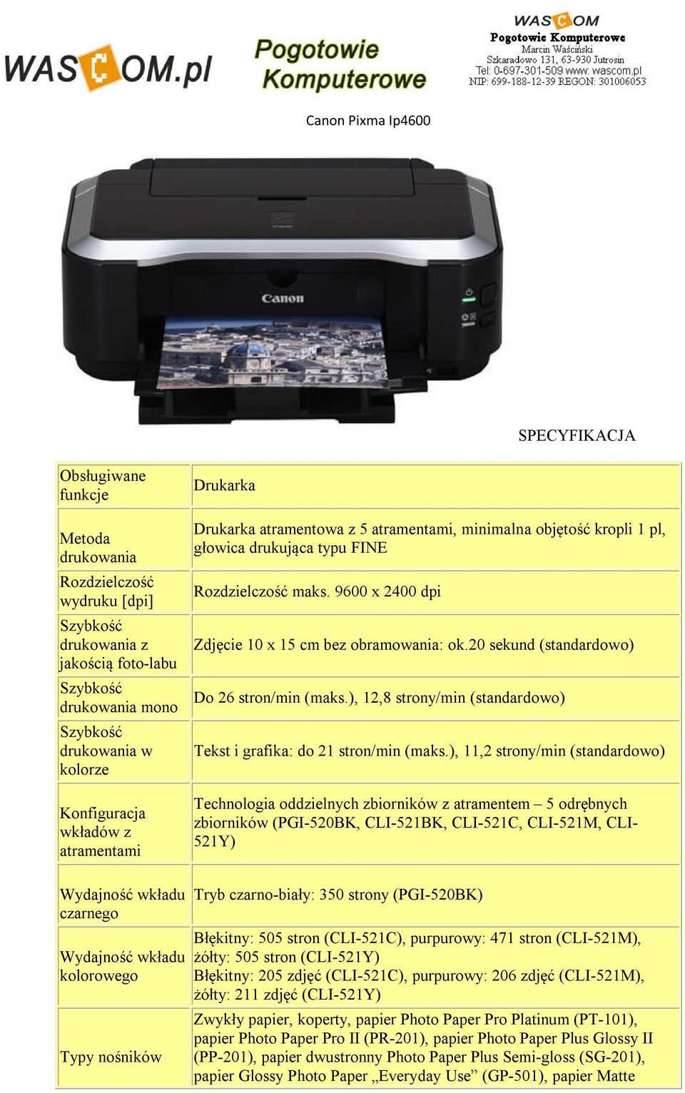 typu FINE Rozdzielczość maks. 9600 x 2400 dpi Zdjęcie 10 x 15 cm bez obramowania: ok.20 sekund (standardowo) Do 26 stron/min (maks.