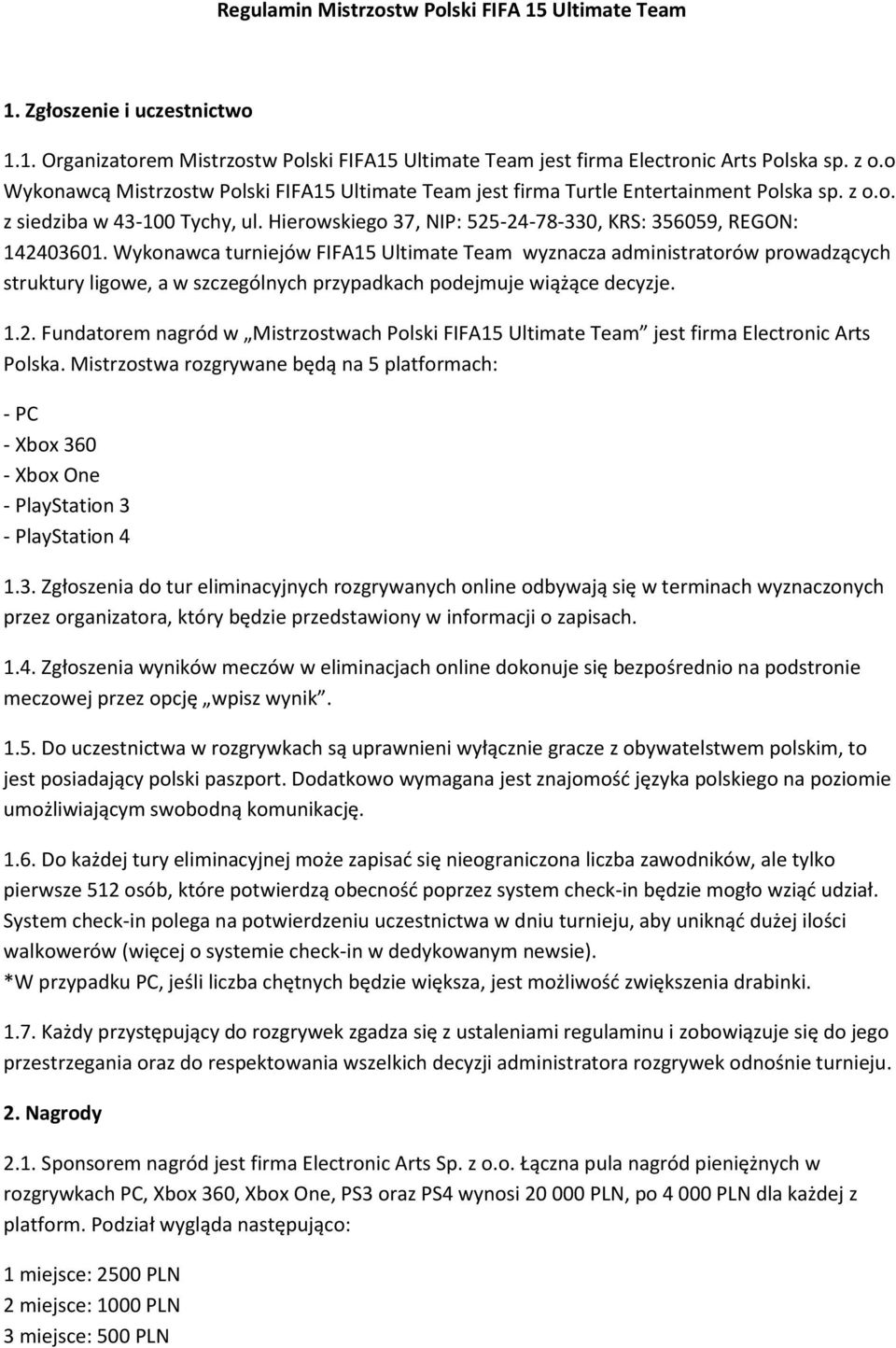 Wykonawca turniejów FIFA15 Ultimate Team wyznacza administratorów prowadzących struktury ligowe, a w szczególnych przypadkach podejmuje wiążące decyzje. 1.2.