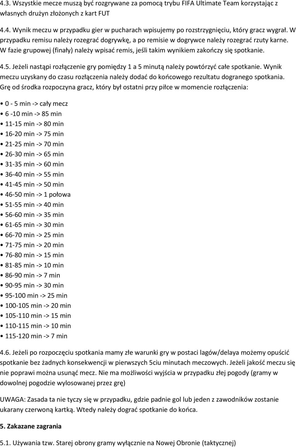 Jeżeli nastąpi rozłączenie gry pomiędzy 1 a 5 minutą należy powtórzyć całe spotkanie. Wynik meczu uzyskany do czasu rozłączenia należy dodać do końcowego rezultatu dogranego spotkania.