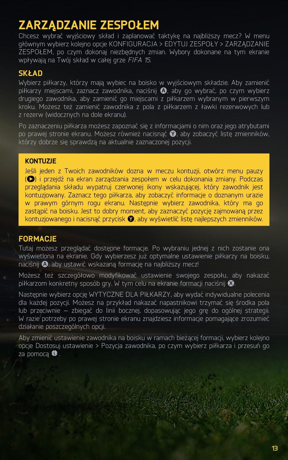 Wybory dokonane na tym ekranie wpływają na Twój skład w całej grze FIFA 15. Skład Wybierz piłkarzy, którzy mają wybiec na boisko w wyjściowym składzie.
