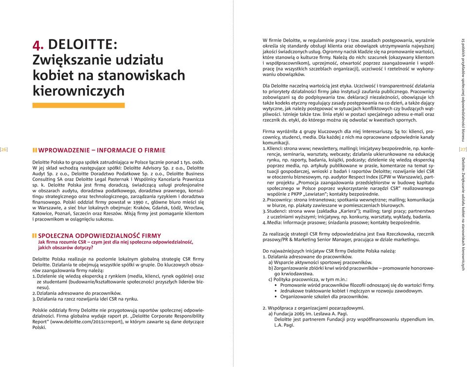 k. Deloitte Polska jest firmą doradczą, świadczącą usługi profesjonalne w obszarach audytu, doradztwa podatkowego, doradztwa prawnego, konsultingu strategicznego oraz technologicznego, zarządzania