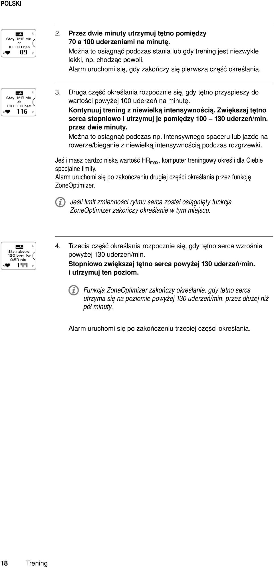 Kontynuuj trening z niewielką intensywnością. Zwiększaj tętno serca stopniowo i utrzymuj je pomiędzy 100 130 uderzeń/min. przez dwie minuty. Można to osiągnąć podczas np.